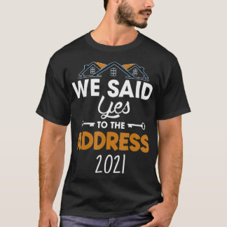 We said yes to the address new homeowner 2021 _2 T-Shirt