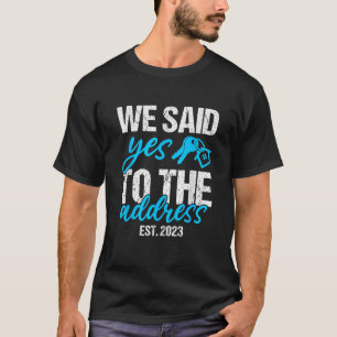 We Said Yes To The Address New Homeowner First Hom T-Shirt
