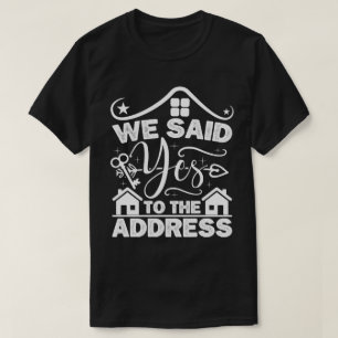 We Said Yes To The Address New Homeowner Funny T-Shirt
