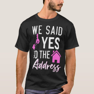 We Said Yes To The Address New Homeowner Housewarm T-Shirt