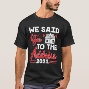 We Said Yes To The Address New Homeowner T-Shirt