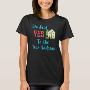We Said Yes To The New Address Homeowners Home Buy T-Shirt