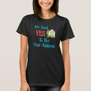 We Said Yes To The New Address Homeowners Home Buy T-Shirt