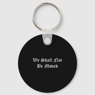 We Shall Not Be Moved Motivational Quote Vintage Key Ring