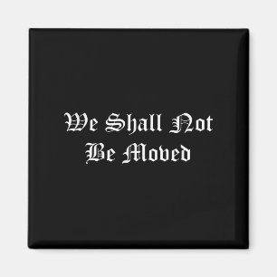 We Shall Not Be Moved Motivational Quote Vintage  Magnet