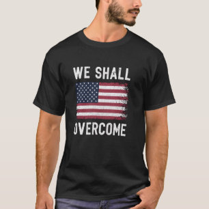 We Shall Overcome Protest American Flag T-Shirt