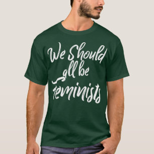 We Should All Be Feminists Empowered Women 6179  T-Shirt
