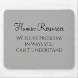 We Solve Problems Human Resources Humour HR Mouse Pad<br><div class="desc">This design was created through digital art. It may be personalised by clicking the customise button and changing the colour, adding a name, initials or your favourite words. Contact me at colorflowcreations@gmail.com if you with to have this design on another product. Purchase my original abstract acrylic painting for sale at...</div>