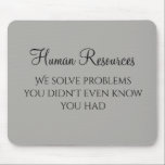 We Solve Problems You Didn't Know You Had HR Mouse Pad<br><div class="desc">This design was created through digital art. It may be personalised by clicking the customise button and changing the colour, adding a name, initials or your favourite words. Contact me at colorflowcreations@gmail.com if you with to have this design on another product. Purchase my original abstract acrylic painting for sale at...</div>