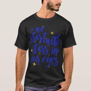 We Start With Stars In Our Eyes Dear Evan Hansen T-Shirt