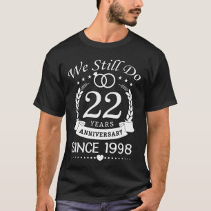 We Still Do 22 Years Since 1998. 22nd  Anniversary T-Shirt