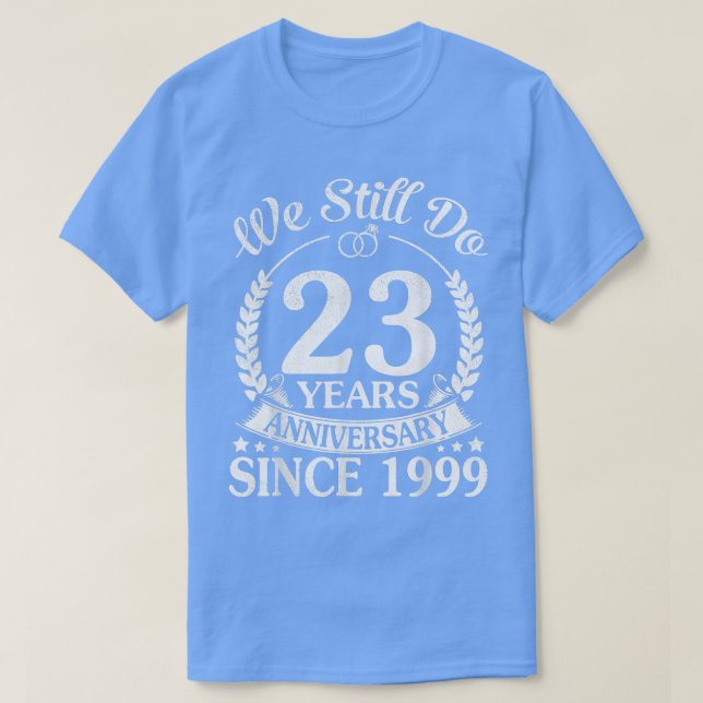 We Still Do 23 Years Anniversary Since 1999 Weddin T-Shirt (Design Front)