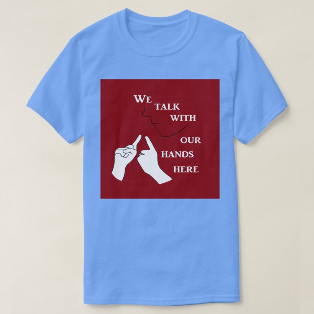 We Talk with our Hands Here T-Shirt (Design Front)
