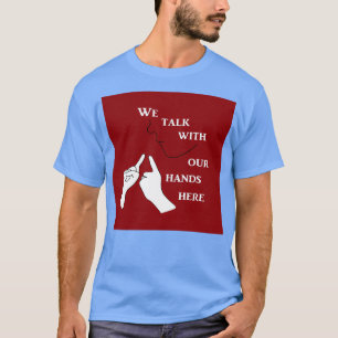 We Talk with our Hands Here T-Shirt