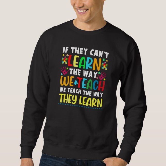 We Teach The Way They Learn Special Needs School T Sweatshirt (Front)