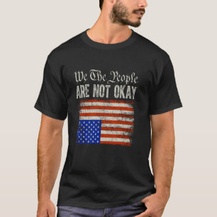 We The People Are Not Okay Flipped American Flag P T-Shirt