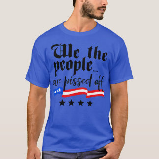We The People are Pissed Off Constitution Freedom T-Shirt
