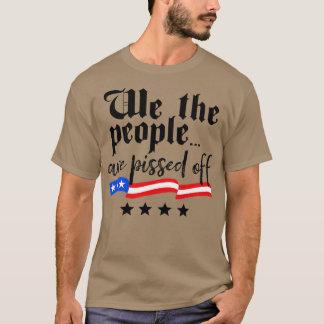 We The People are Pissed Off Constitution Freedom T-Shirt