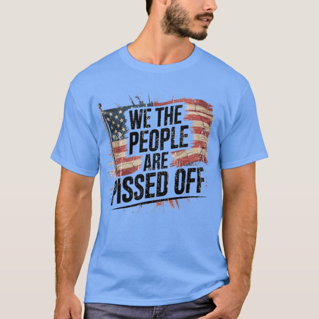 WE THE PEOPLE ARE PISSED OFF T-Shirt (Front)