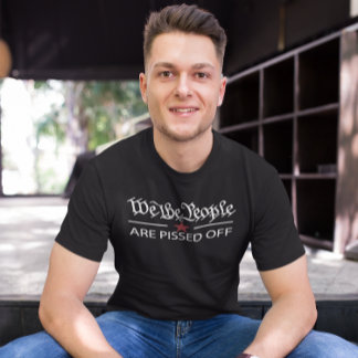 We The People Are Pissed Off T-Shirt