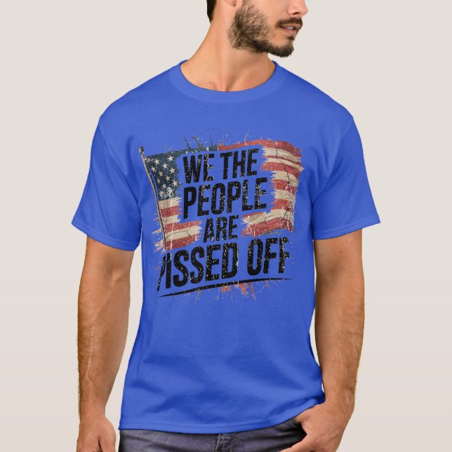 WE THE PEOPLE ARE PISSED OFF T-Shirt (Front)