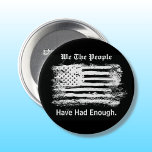We The People Distressed Flag 7.5 Cm Round Badge<br><div class="desc">Make a political statement with this "We The People" round button pin. This simple striking black and white design features a grunge art style image of the American flag with stylized text captioning  "We The People Have Had Enough". Text can be edited.</div>