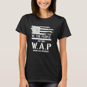We The People Got That Wap Celebrate 4 Of July Ame T-Shirt