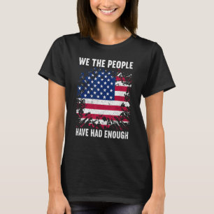 We The People Have Had Enough American  4th Of Jul T-Shirt