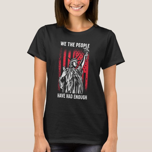 We The People Have Had Enough American  4th Of Jul T-Shirt (Front)