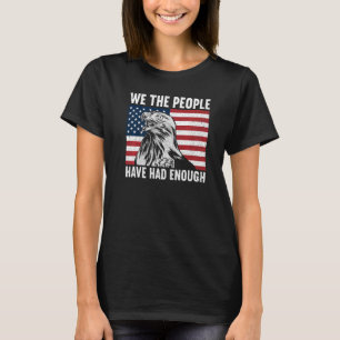 We The People Have Had Enough American  4th Of Jul T-Shirt