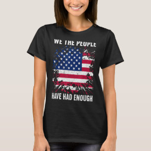 We The People Have Had Enough American 4th Of Jul T-Shirt