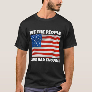  WE THE PEOPLE HAVE HAD ENOUGH PATRIOTIC 4TH JULY T-Shirt