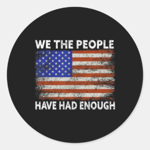 We The People Have Had Enough  USA Proud American  Classic Round Sticker