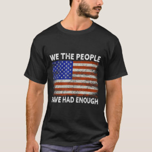 We The People Have Had Enough  USA Proud American  T-Shirt