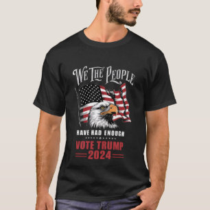 We The People Have Had Enough Vote Trump 2024  T-Shirt