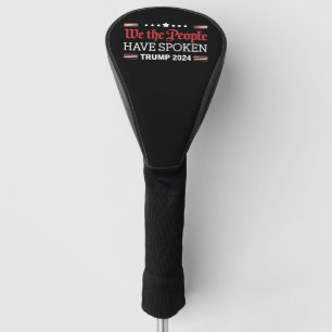We The People Have Spoken Trump 2024 Golf Head Cover