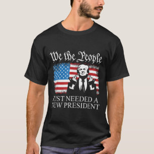 We The People Just Needed A New President Flag Fun T-Shirt