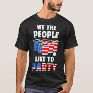 We The People Like To Party Beer Pong Funny 4th Of T-Shirt