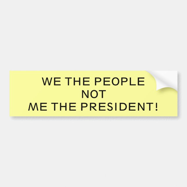 WE THE PEOPLE!NOTME THE PRESIDENT! BUMPER STICKER (Front)