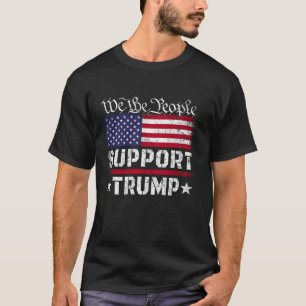 We The People Support Trump USA Flag Pro Donald Tr T-Shirt