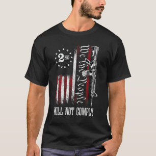 We The People Will Not Comply Ar15 Pro Gun Rights T-Shirt