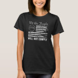 We The People Will Not Comply - Funny USA Patrioti T-Shirt<br><div class="desc">We The People Will Not Comply - Funny USA Patriotic Gun Flag</div>