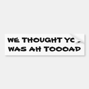 We Thought You Was A Toad Bumper Sticker