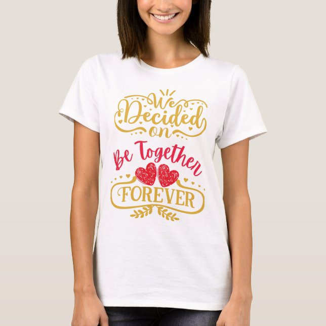 we togeher forever T-Shirt (Front)