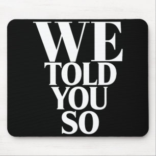 We Told You So Anti-trump Mouse Pad