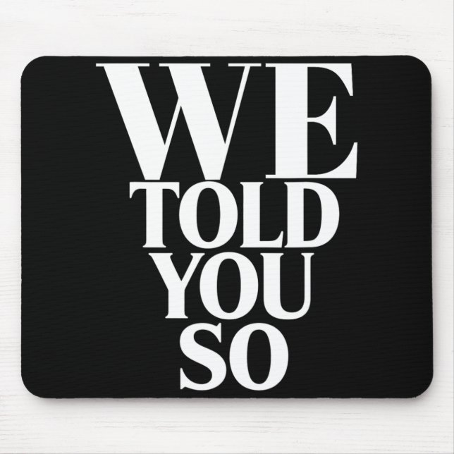 We Told You So Anti-trump  Mouse Pad (Front)