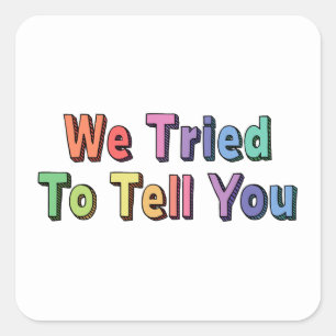 We Tried To Tell You Square Sticker