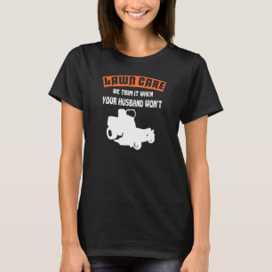 We Trim It When Your Husband Won't  Lawn Care T-Shirt
