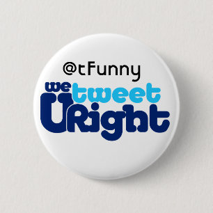 We Tweet U Right butn ADD UR BIZ 6 Cm Round Badge