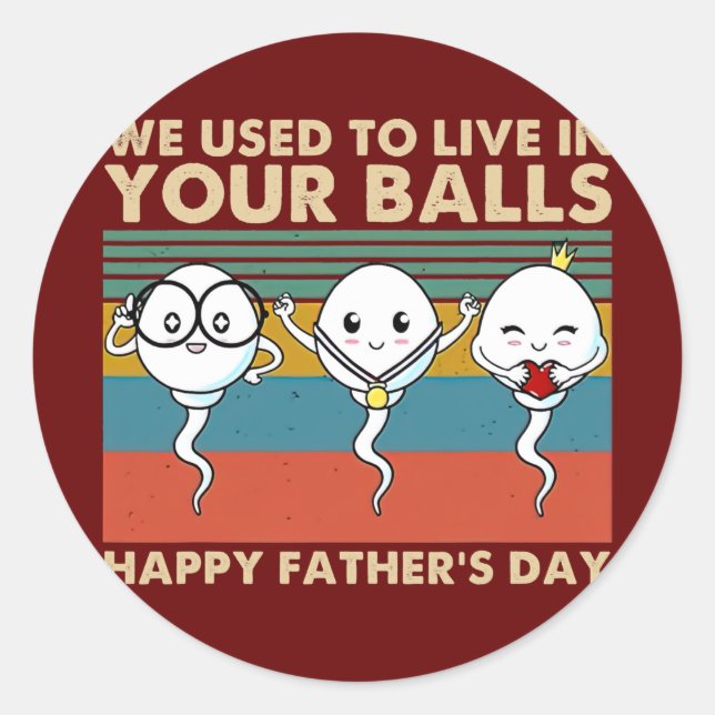 We Used To Live In Your Balls Happy Father's Day Classic Round Sticker (Front)